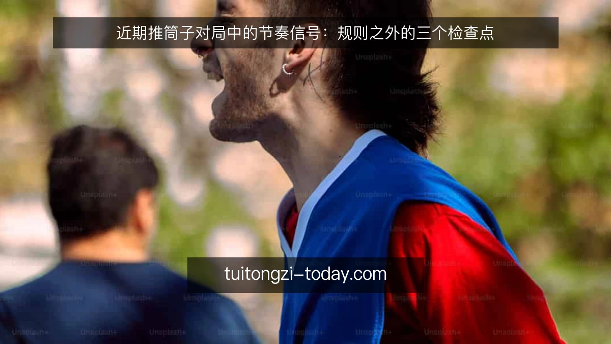 近期推筒子对局中的节奏信号:规则之外的三个检查点